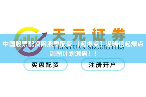 中国股票配资网股票配资 【起爆点】邃晓信起爆点副图计划源码！！